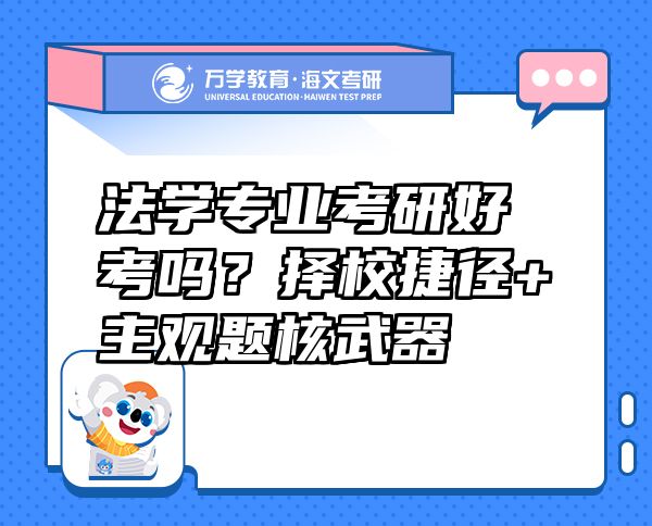 法学专业考研好考吗？择校捷径+主观题核武器