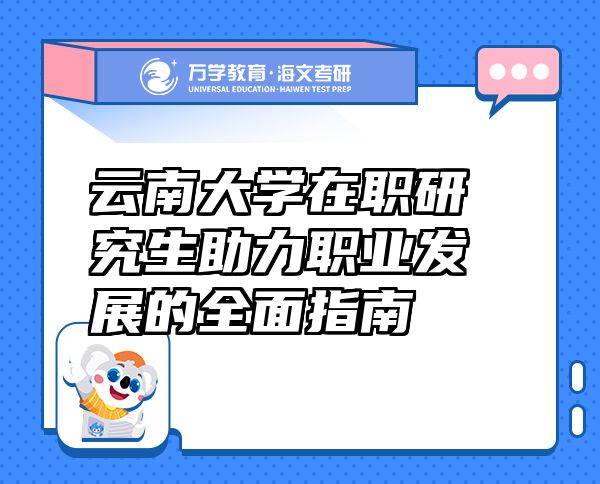 云南大学在职研究生助力职业发展的全面指南