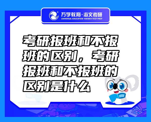 考研报班和不报班的区别，考研报班和不报班的区别是什么
