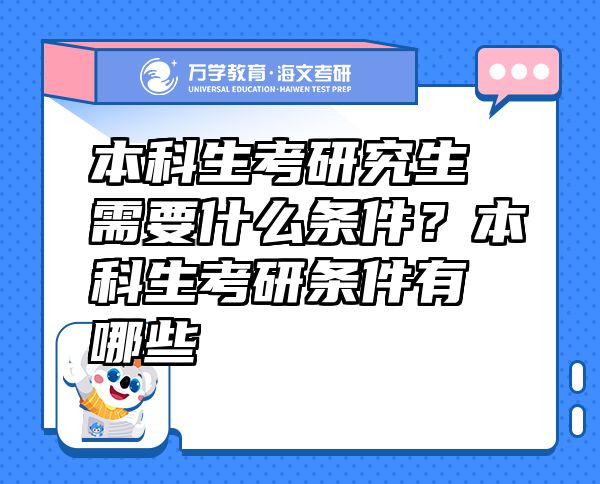 本科生考研究生需要什么条件？本科生考研条件有哪些