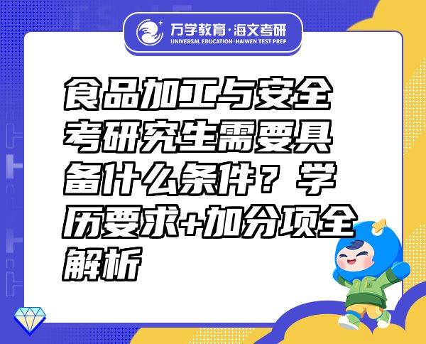 食品加工与安全考研究生需要具备什么条件？学历要求+加分项全解析