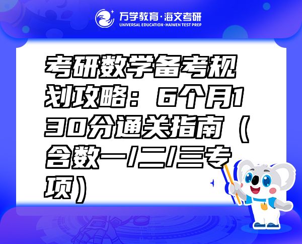 考研数学备考规划攻略：6个月130分通关指南（含数一/二/三专项）