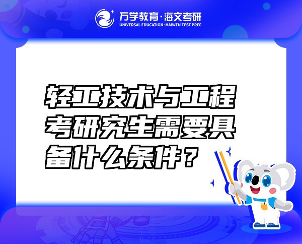轻工技术与工程考研究生需要具备什么条件？