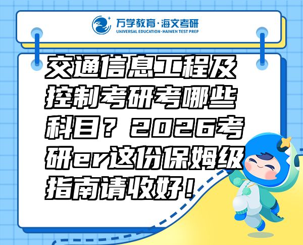 交通信息工程及控制考研考哪些科目？2026考研er这份保姆级指南请收好！