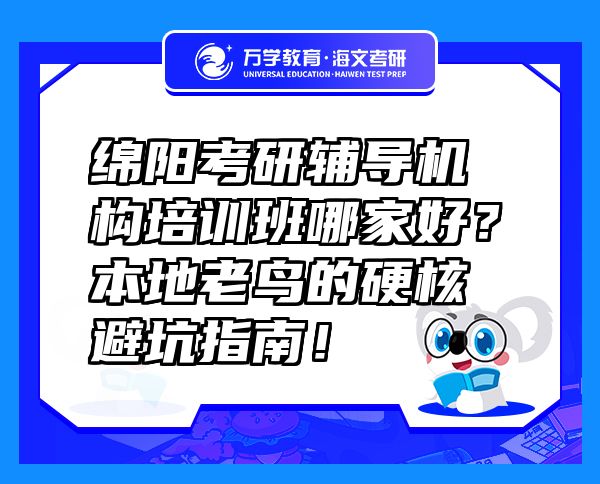 绵阳考研辅导机构培训班哪家好？本地老鸟的硬核避坑指南！
