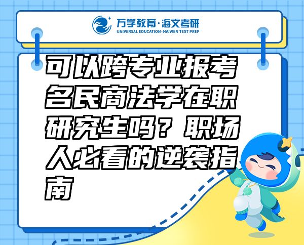 可以跨专业报考名民商法学在职研究生吗？职场人必看的逆袭指南