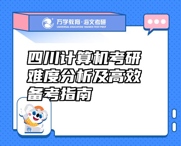 四川计算机考研难度分析及高效备考指南