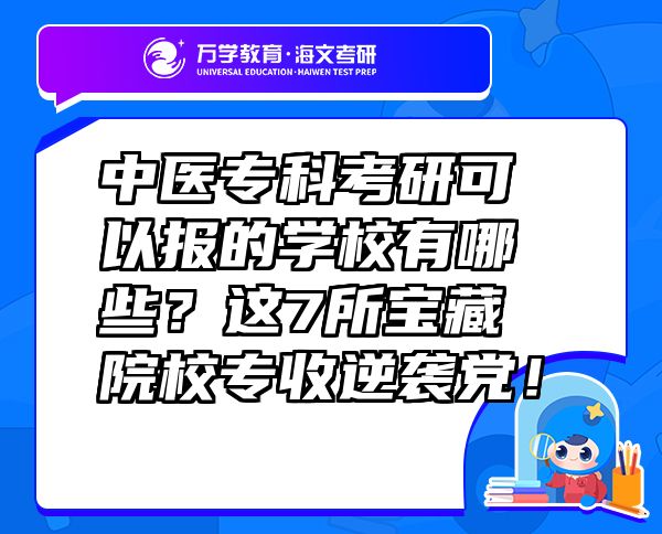 中医专科考研可以报的学校有哪些？这7所宝藏院校专收逆袭党！