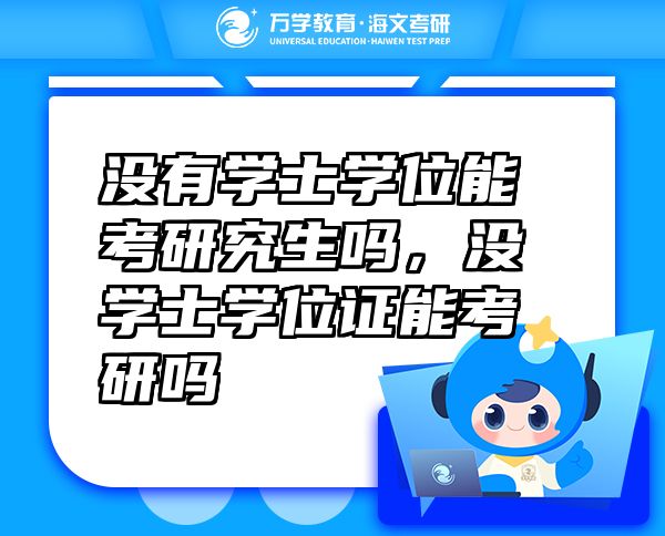 没有学士学位能考研究生吗，没学士学位证能考研吗