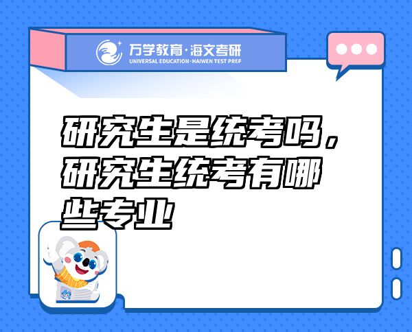 研究生是统考吗，研究生统考有哪些专业