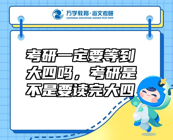 考研一定要等到大四吗，考研是不是要读完大四