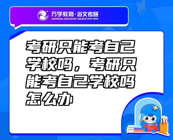考研只能考自己学校吗，考研只能考自己学校吗怎么办