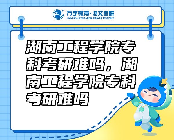 湖南工程学院专科考研难吗，湖南工程学院专科考研难吗