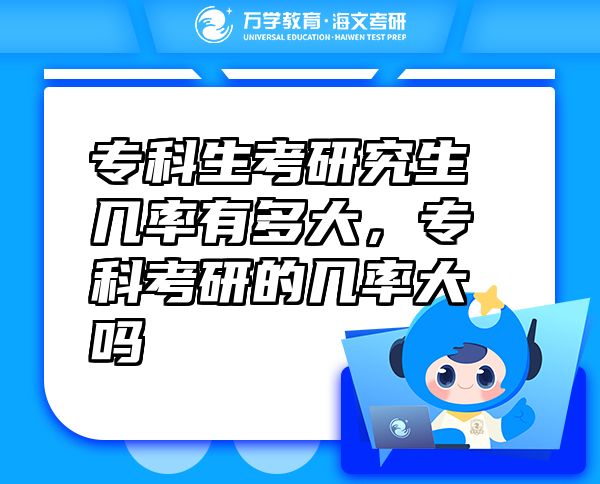 专科生考研究生几率有多大，专科考研的几率大吗