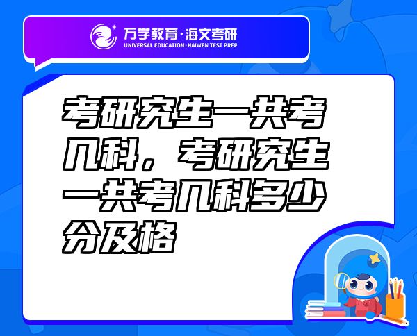 考研究生一共考几科，考研究生一共考几科多少分及格