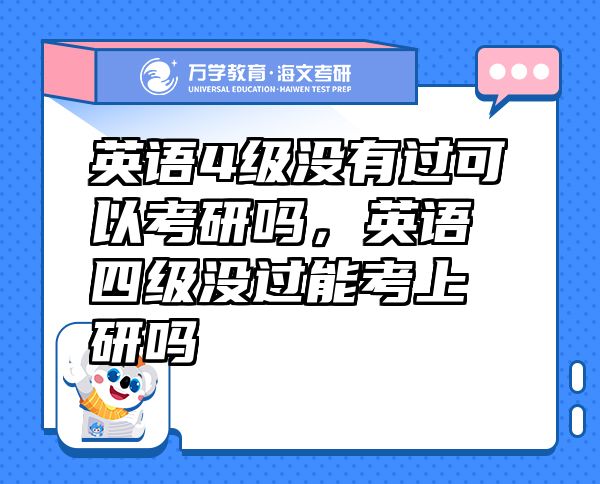 英语4级没有过可以考研吗，英语四级没过能考上研吗