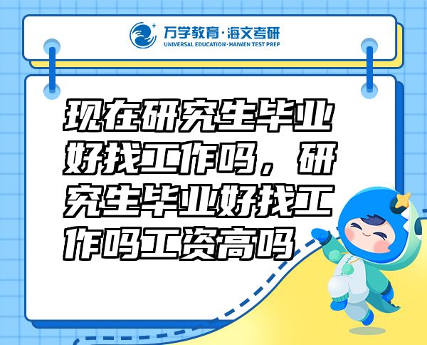 现在研究生毕业好找工作吗，研究生毕业好找工作吗工资高吗