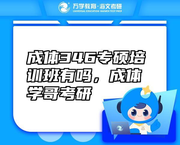 成体346专硕培训班有吗，成体学哥考研