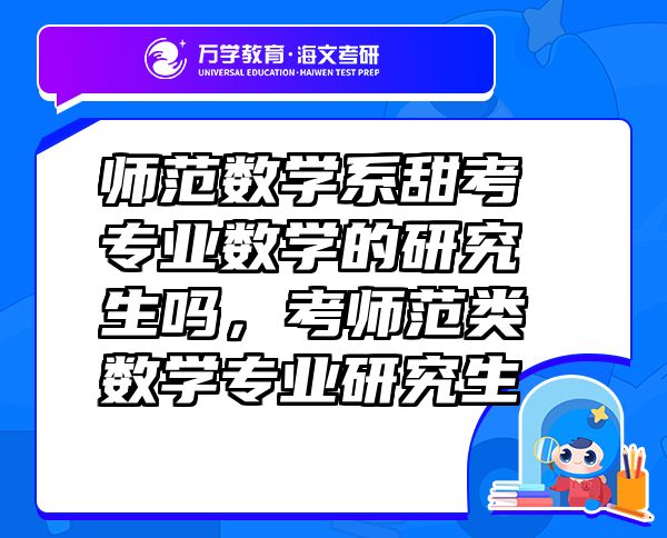 师范数学系甜考专业数学的研究生吗，考师范类数学专业研究生