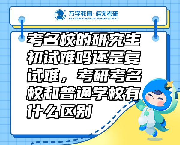 考名校的研究生初试难吗还是复试难，考研考名校和普通学校有什么区别