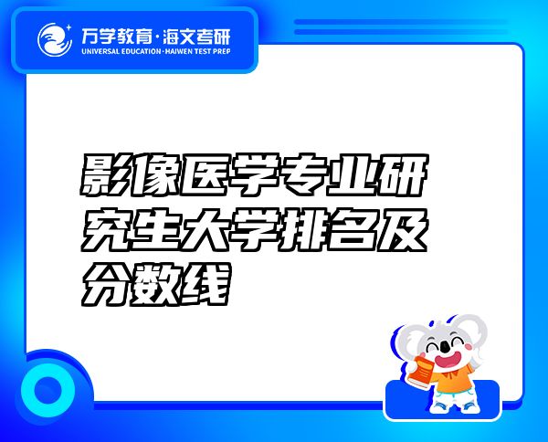 影像医学专业研究生大学排名及分数线