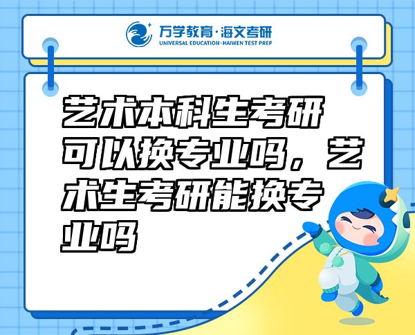 艺术本科生考研可以换专业吗，艺术生考研能换专业吗