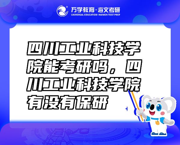 四川工业科技学院能考研吗，四川工业科技学院有没有保研