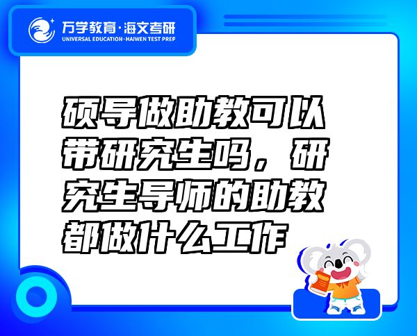 硕导做助教可以带研究生吗，研究生导师的助教都做什么工作