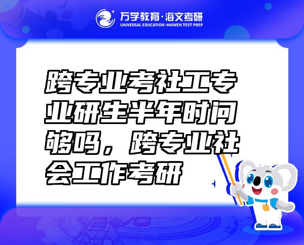 跨专业考社工专业研生半年时问够吗，跨专业社会工作考研