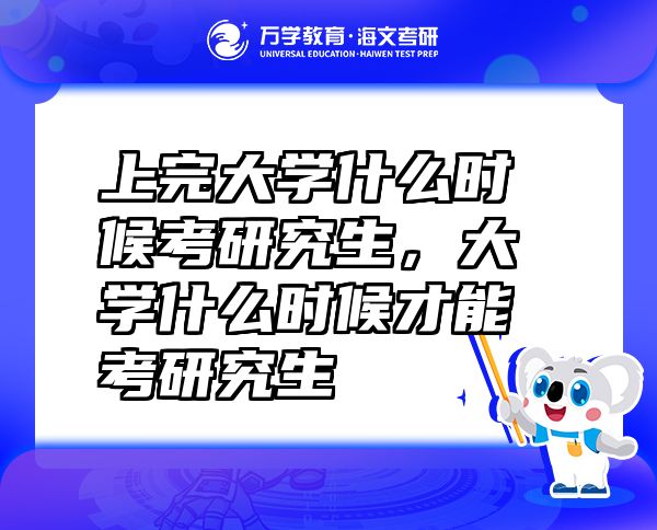 上完大学什么时候考研究生，大学什么时候才能考研究生