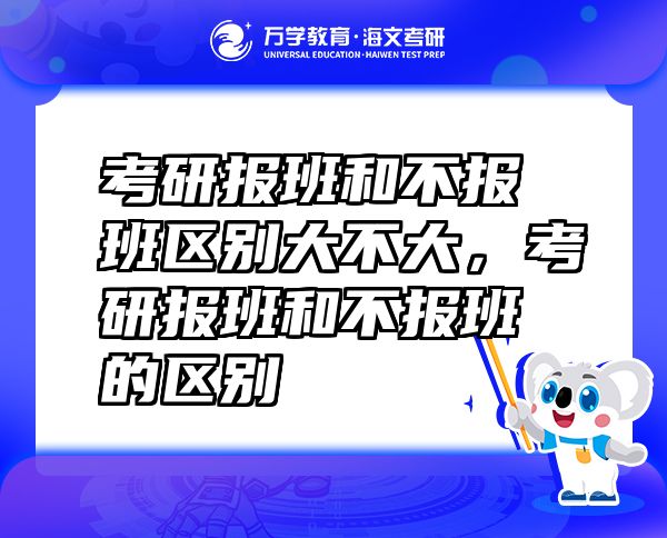 考研报班和不报班区别大不大，考研报班和不报班的区别