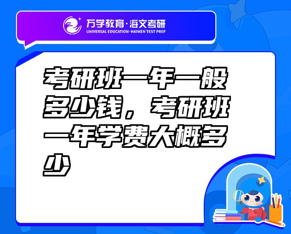 考研班一年一般多少钱，考研班一年学费大概多少