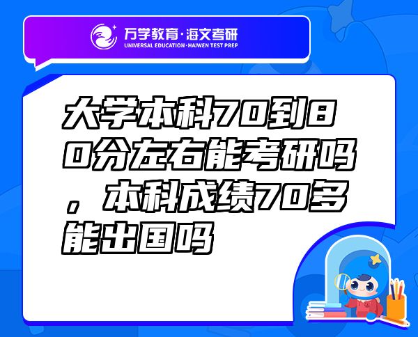 大学本科70到80分左右能考研吗，本科成绩70多能出国吗