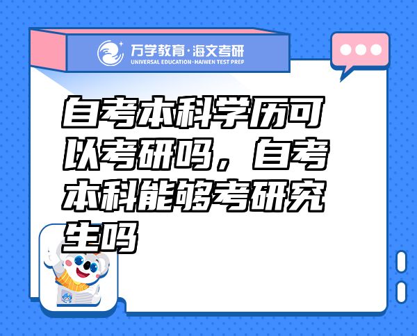 自考本科学历可以考研吗，自考本科能够考研究生吗