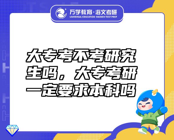 大专考不考研究生吗，大专考研一定要求本科吗