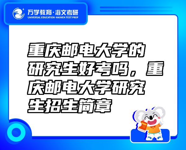 重庆邮电大学的研究生好考吗，重庆邮电大学研究生招生简章