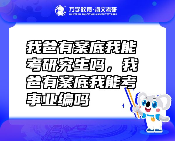 我爸有案底我能考研究生吗，我爸有案底我能考事业编吗