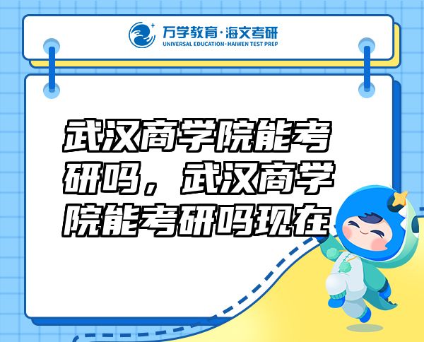 武汉商学院能考研吗，武汉商学院能考研吗现在