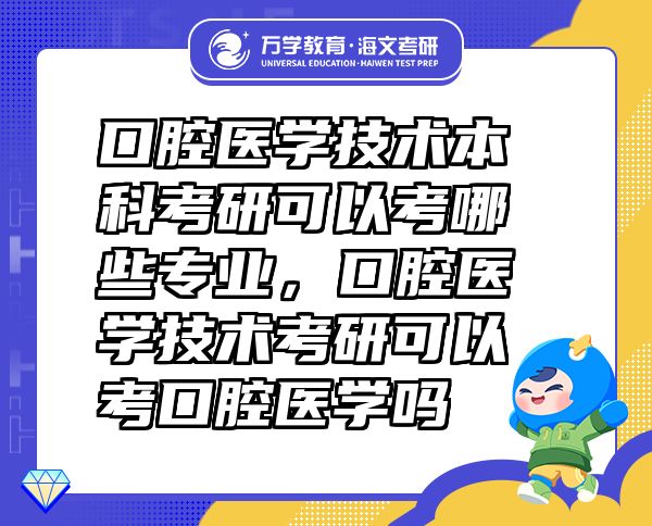 口腔医学技术本科考研可以考哪些专业，口腔医学技术考研可以考口腔医学吗