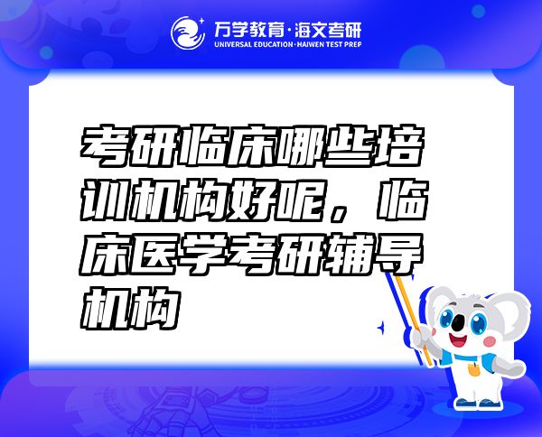 考研临床哪些培训机构好呢，临床医学考研辅导机构