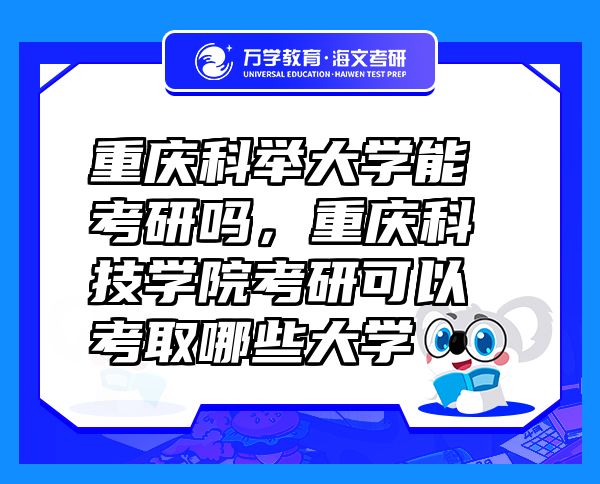 重庆科举大学能考研吗，重庆科技学院考研可以考取哪些大学
