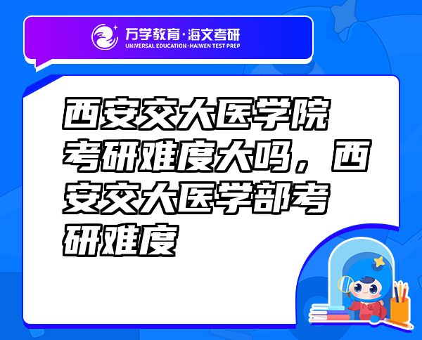 西安交大医学院考研难度大吗，西安交大医学部考研难度