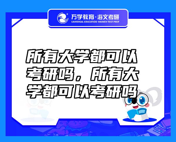 所有大学都可以考研吗，所有大学都可以考研吗