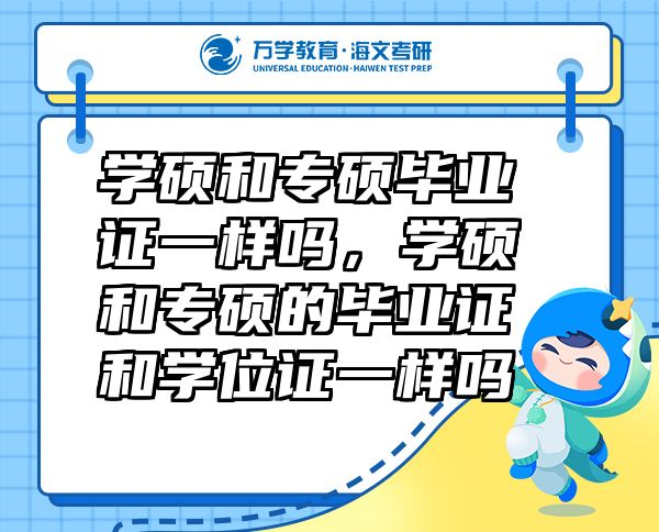 学硕和专硕毕业证一样吗，学硕和专硕的毕业证和学位证一样吗