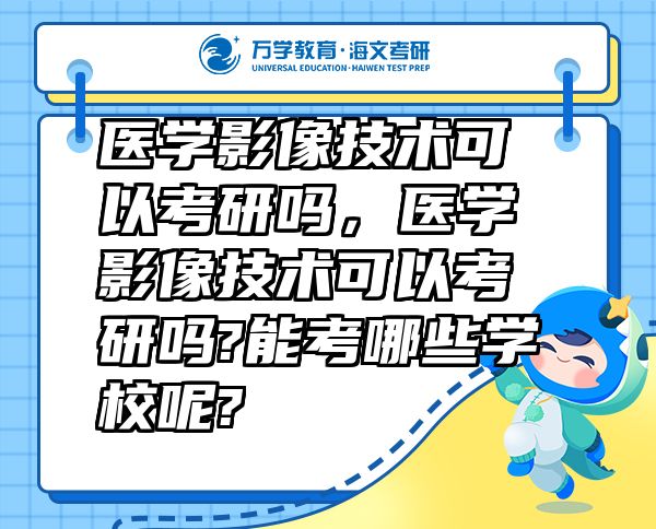 医学影像技术可以考研吗，医学影像技术可以考研吗?能考哪些学校呢?
