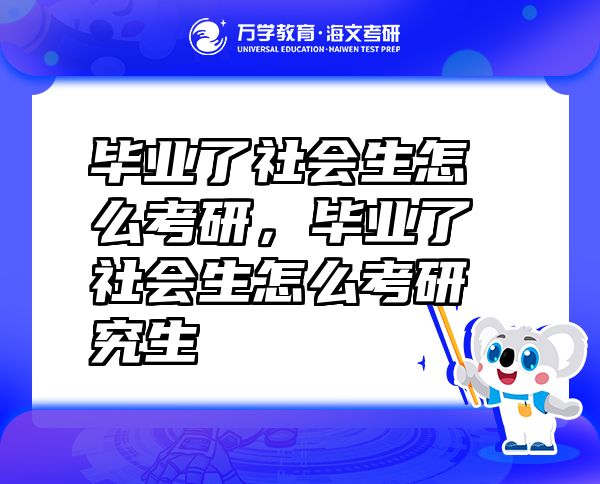 毕业了社会生怎么考研，毕业了社会生怎么考研究生
