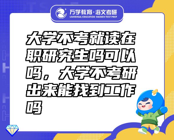 大学不考就读在职研究生吗可以吗，大学不考研出来能找到工作吗
