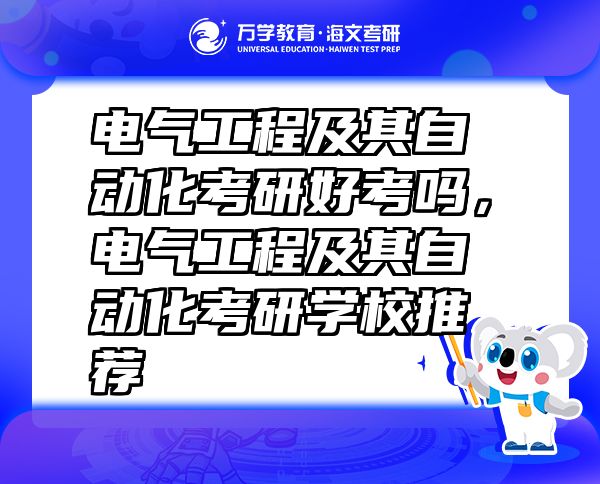 电气工程及其自动化考研好考吗，电气工程及其自动化考研学校推荐
