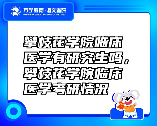攀枝花学院临床医学有研究生吗，攀枝花学院临床医学考研情况