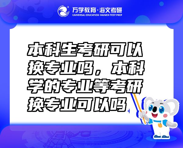 本科生考研可以换专业吗，本科学的专业等考研换专业可以吗